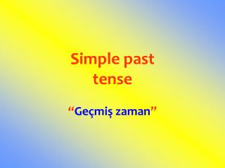 Simple past tense “ Geçmiş zaman ”