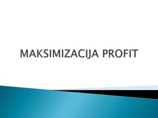 MAKSIMIZACIJA PROFIT