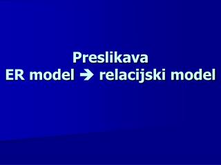 Preslikava ER model  relacijski model