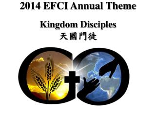 2014 EFCI Annual Theme Kingdom Disciples 天國門徒