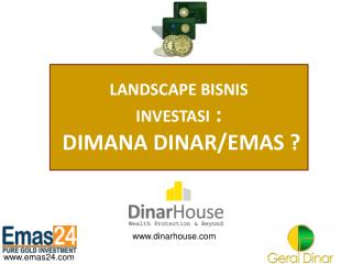 LANDSCAPE BISNIS INVESTASI : DIMANA DINAR/EMAS ?