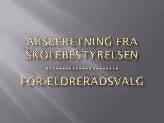 Årsberetning fra Skolebestyrelsen ---------------------- Forældrerådsvalg