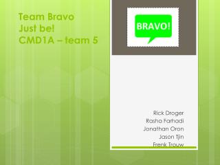 Team Bravo Just be ! CMD1A – team 5
