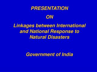 PRESENTATION ON Linkages between International and National Response to Natural Disasters