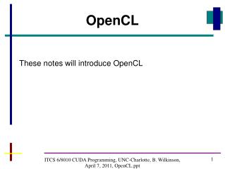 ITCS 6/8010 CUDA Programming, UNC-Charlotte, B. Wilkinson, April 7, 2011, OpenCL