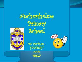 Anchorsholme Primary School BY CAITLIN , HANNAH AND MILLY