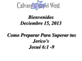 Bienvenidos Deciembre 15, 2013 Como Preparar Para Superar tus Jerico's Josué 6:1 -9