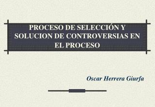 PROCESO DE SELECCIÓN Y SOLUCION DE CONTROVERSIAS EN EL PROCESO