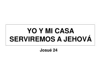 YO Y MI CASA SERVIREMOS A JEHOVÁ