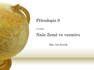 Přírodopis 9 2. hodina Naše Země ve vesmíru