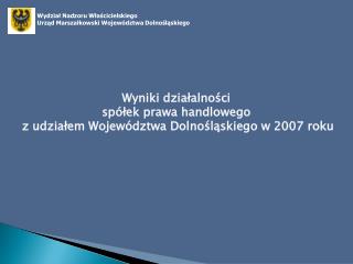 Wyniki działalności spółek prawa handlowego z udziałem Województwa Dolnośląskiego w 2007 roku