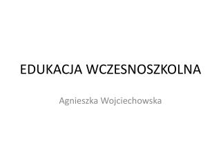 EDUKACJA WCZESNOSZKOLNA