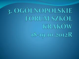 3. OGÓLNOPOLSKIE FORUM SZKÓŁ KRAKÓW 18-19.10.2012R