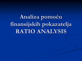 Analiza pomoću finansijskih pokazatelja RATIO ANALYSIS