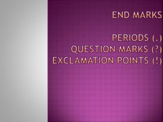 End Marks Periods (.) Question marks (?) Exclamation points (!)
