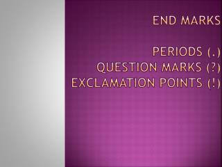 End Marks Periods (.) Question marks (?) Exclamation points (!)