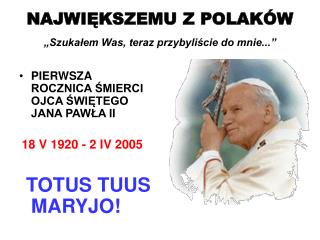 NAJWIĘKSZEMU Z POLAKÓW „Szukałem Was, teraz przybyliście do mnie...”