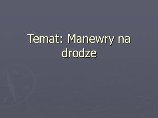 Temat: Manewry na drodze