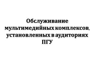 Обслуживание мультимедийных комплексов, установленных в аудиториях ПГУ