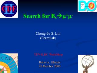 Search for B s  m + m - Cheng-Ju S. Lin (Fermilab ) TEV4LHC WorkShop Batavia, Illinois