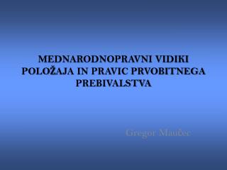 MEDNARODNOPRAVNI VIDIKI POLOŽAJA IN PRAVIC PRVOBITNEGA PREBIVALSTVA