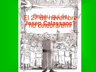 Sabeu qui és Josep Calassanç?