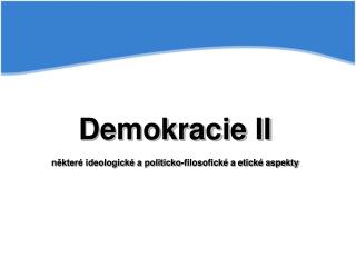 Demokracie II některé ideologické a politicko-filosofické a etické aspekty