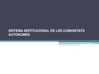 SISTEMA INSTITUCIONAL DE LES COMUNITATS AUTÒNOMES