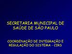 SECRETARIA MUNICIPAL DE SA DE DE S O PAULO COORDENA O DE INTEGRA O E REGULA O DO SISTEMA - CIRS