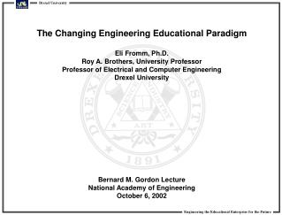 The Changing Engineering Educational Paradigm Eli Fromm, Ph.D.