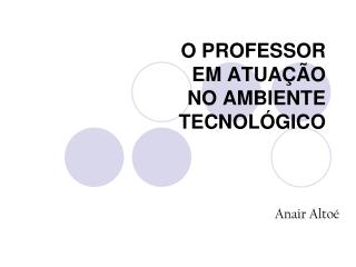 O PROFESSOR EM ATUAÇÃO NO AMBIENTE TECNOLÓGICO