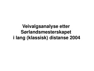 Veivalgsanalyse etter Sørlandsmesterskapet i lang (klassisk) distanse 2004