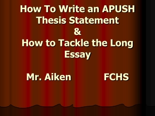 How To Write an APUSH Thesis Statement &amp; How to Tackle the Long Essay Mr. Aiken			FCHS