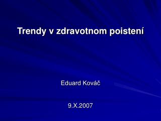 Trendy v zdravotnom poistení Eduard Kováč 9.X.2007