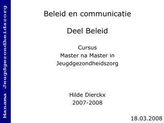 Beleid en communicatie Deel Beleid Cursus Master na Master in Jeugdgezondheidszorg Hilde Dierckx