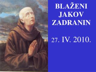 BLAŽENI JAKOV ZADRANIN 27 . IV. 2010.
