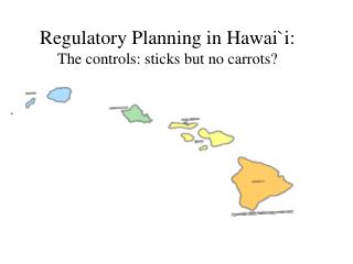 Regulatory Planning in Hawai`i: The controls: sticks but no carrots?