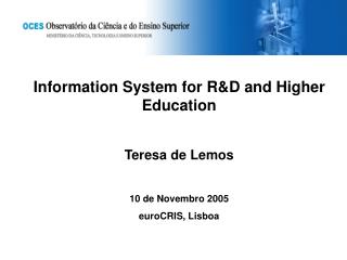 Information System for R&amp;D and Higher Education Teresa de Lemos 10 de Novembro 2005