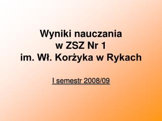 Wyniki nauczania w ZSZ Nr 1 im. Wł. Korżyka w Rykach