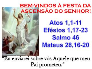 BEM-VINDOS À FESTA DA ASCENSÃO DO SENHOR! “Eu enviarei sobre vós Aquele que meu Pai prometeu.”