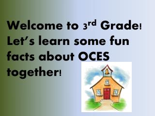 Welcome to 3 rd Grade! Let’s learn some fun facts about OCES together!