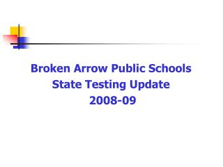 Broken Arrow Public Schools State Testing Update 2008-09