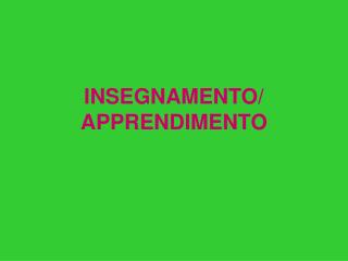 INSEGNAMENTO/ APPRENDIMENTO