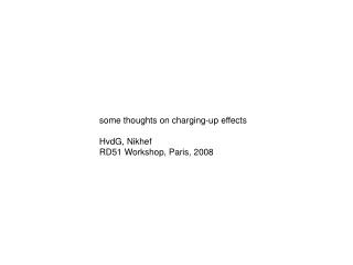 some thoughts on charging-up effects HvdG, Nikhef RD51 Workshop, Paris, 2008