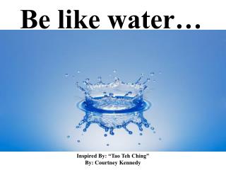 Be like water…