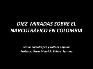 DIEZ MIRADAS SOBRE EL NARCOTRÁFICO EN COLOMBIA