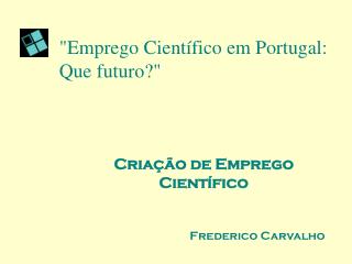 &quot;Emprego Científico em Portugal: Que futuro?&quot;