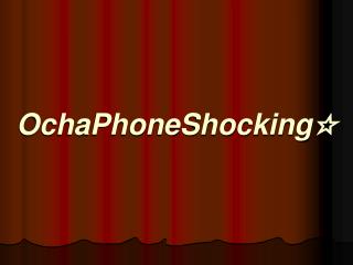 OchaPhoneShocking☆