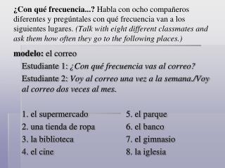 modelo: el correo 	Estudiante 1: ¿Con qué frecuencia vas al correo?