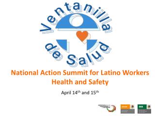 National Action Summit for Latino Workers Health and Safety April 14 th and 15 th